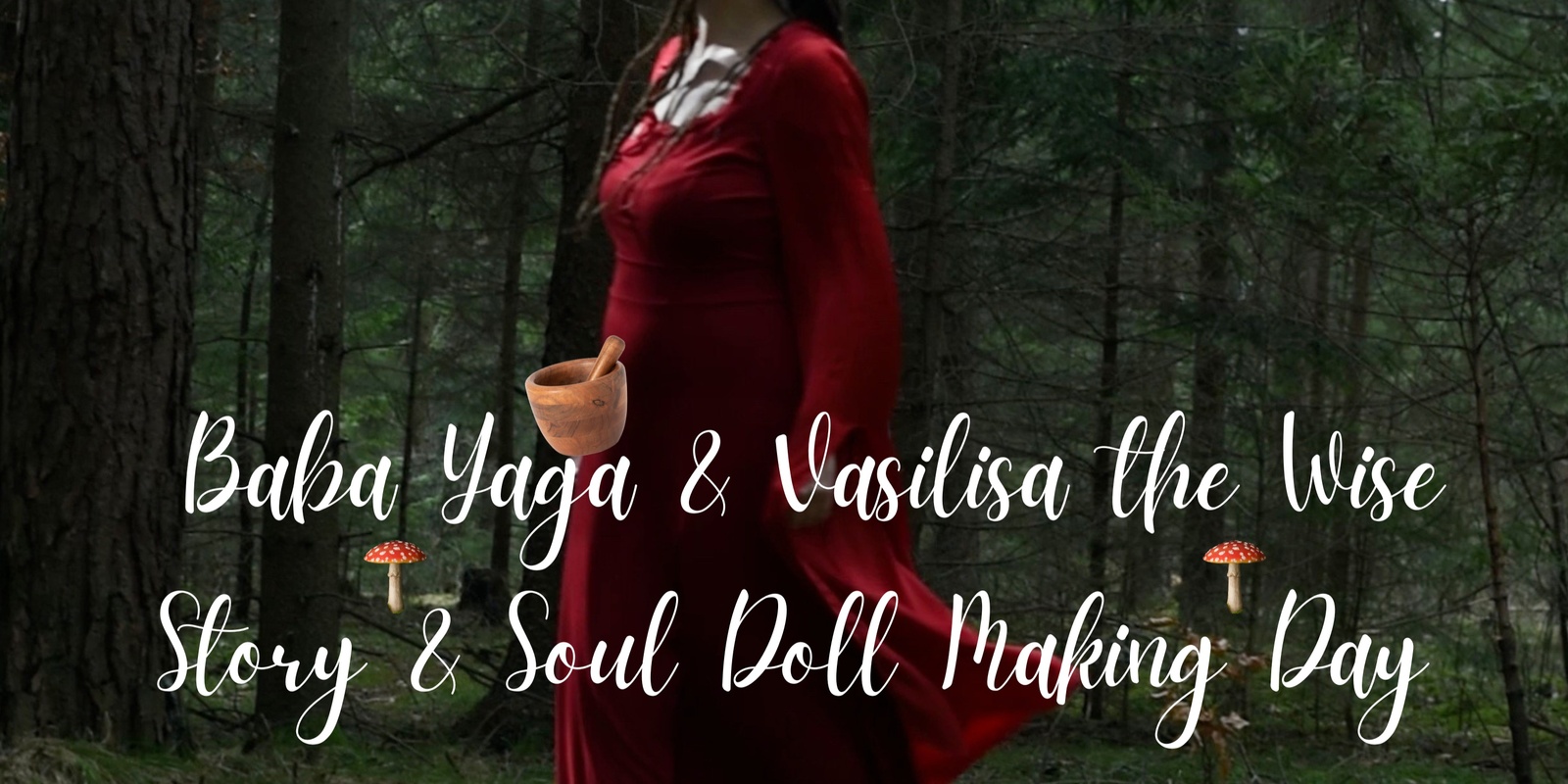 Banner image for Baba Yaga & Vasilisa the Wise - Women's Story & Soul-Doll Making Day in The Land of Make Believe...