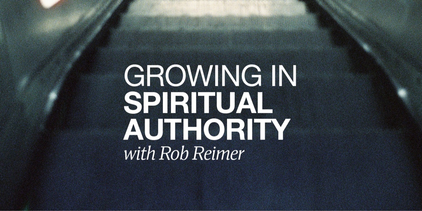 Banner image for Growing in Spiritual Authority with Rob Reimer