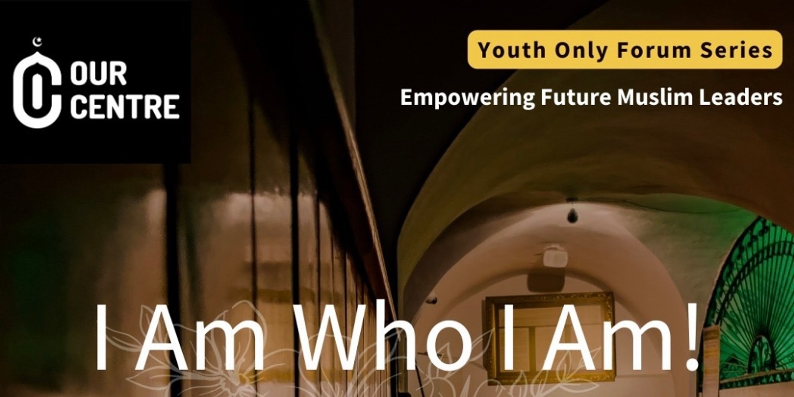 Banner image for I AM WHO I AM - Our Centre Youth Forum Series, presented by Sr Masiha Minhaj