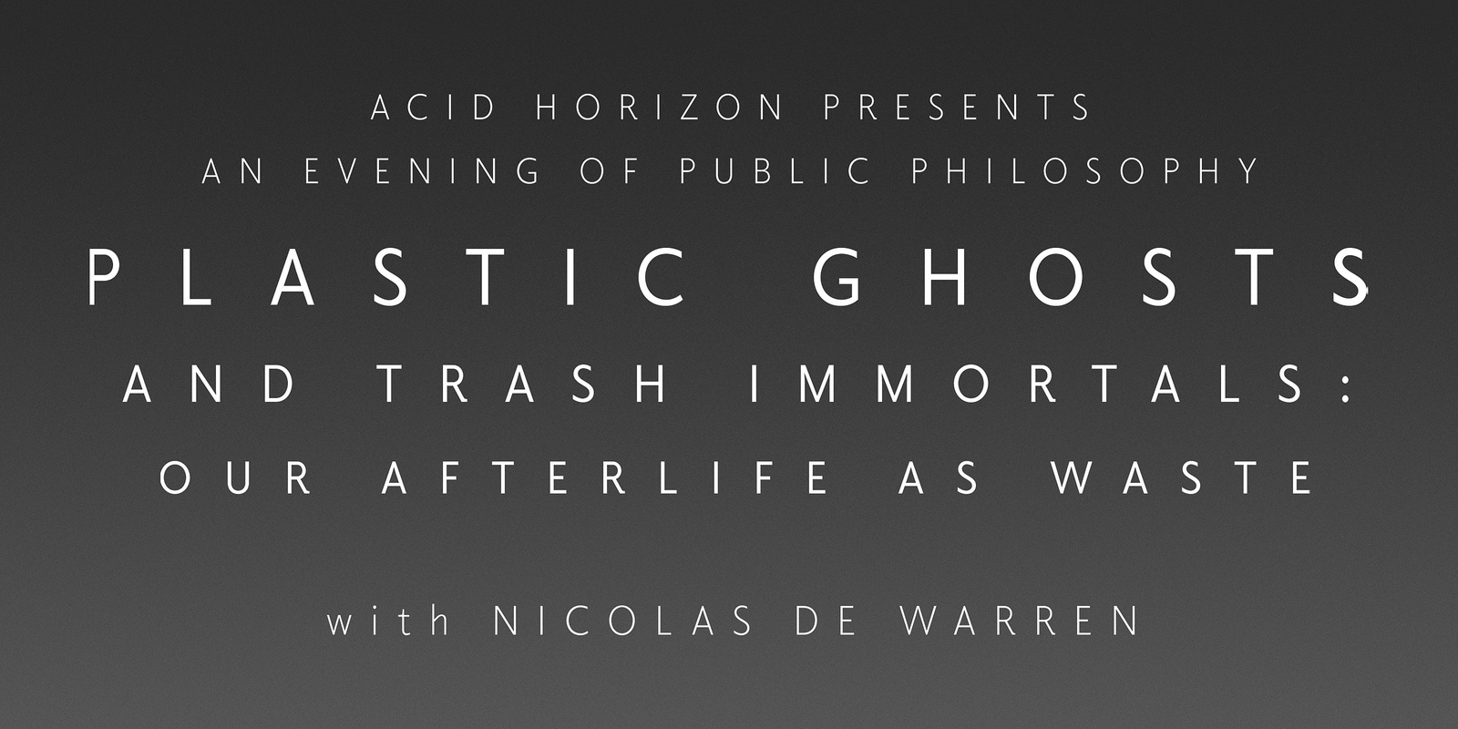 Banner image for Acid Horizon Presents "Plastic Ghosts and Trash Immortals: Our Afterlife as Waste" with Nicolas de Warren