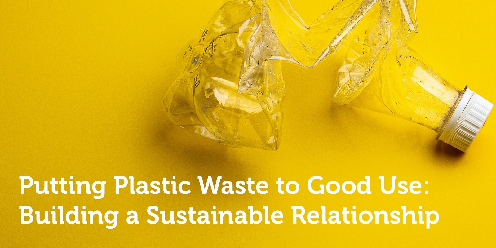 Banner image for Putting Plastic Waste to Good Use: Building a sustainable relationship 