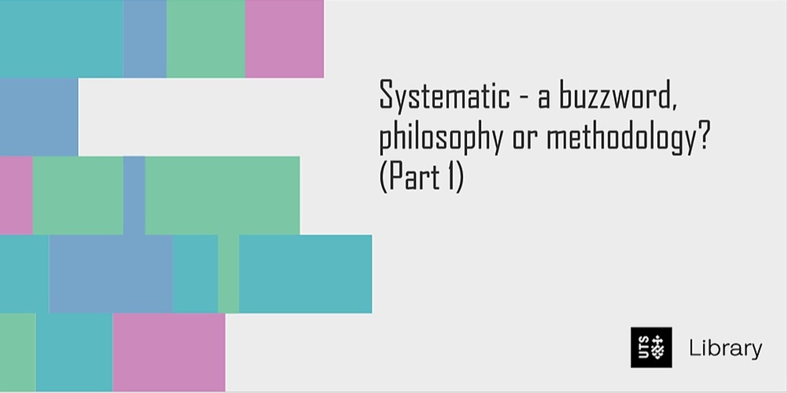 Banner image for Systematic - a Buzzword, Philosophy or Methodology? (Part 1)