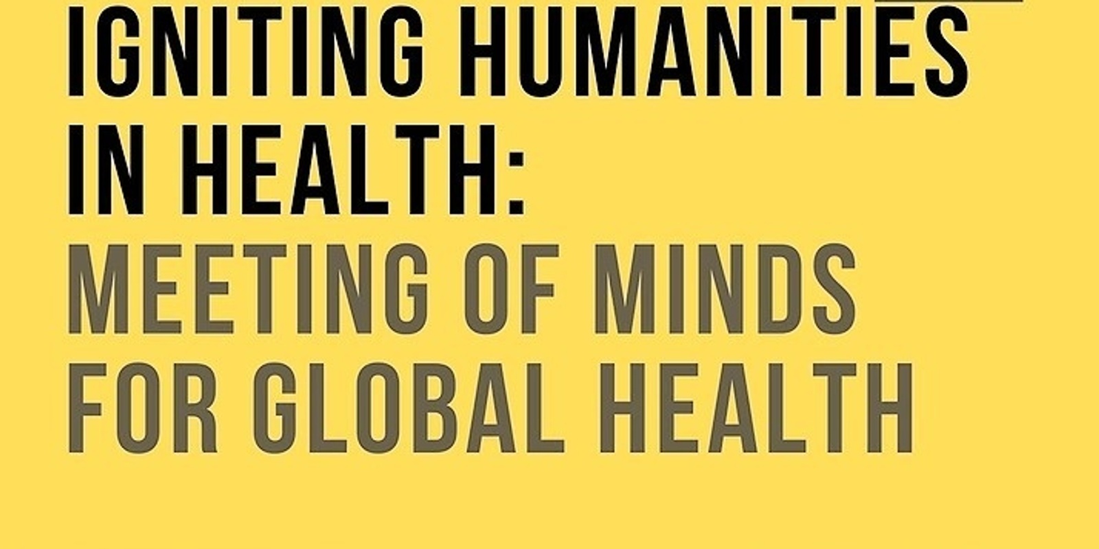 Banner image for IGNITING HUMANITIES IN HEALTH - Meeting of Minds for Global Health