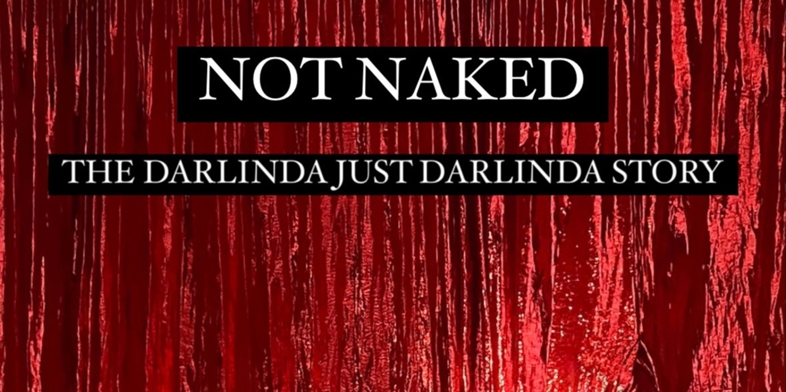 Banner image for NOT NAKED / Darlinda Just Darlinda