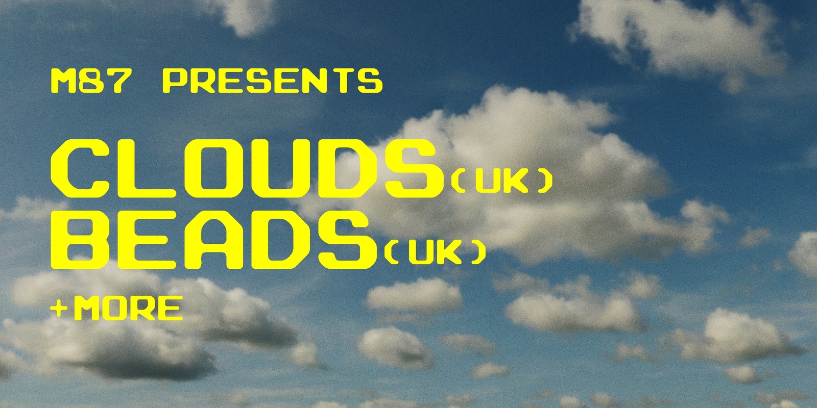 Banner image for M87 Pres. Clouds [UK], BEADS [UK] + More