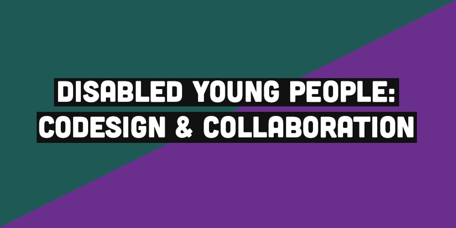 Banner image for Codesign & Consultation for Disabled Young People (Workshop) 