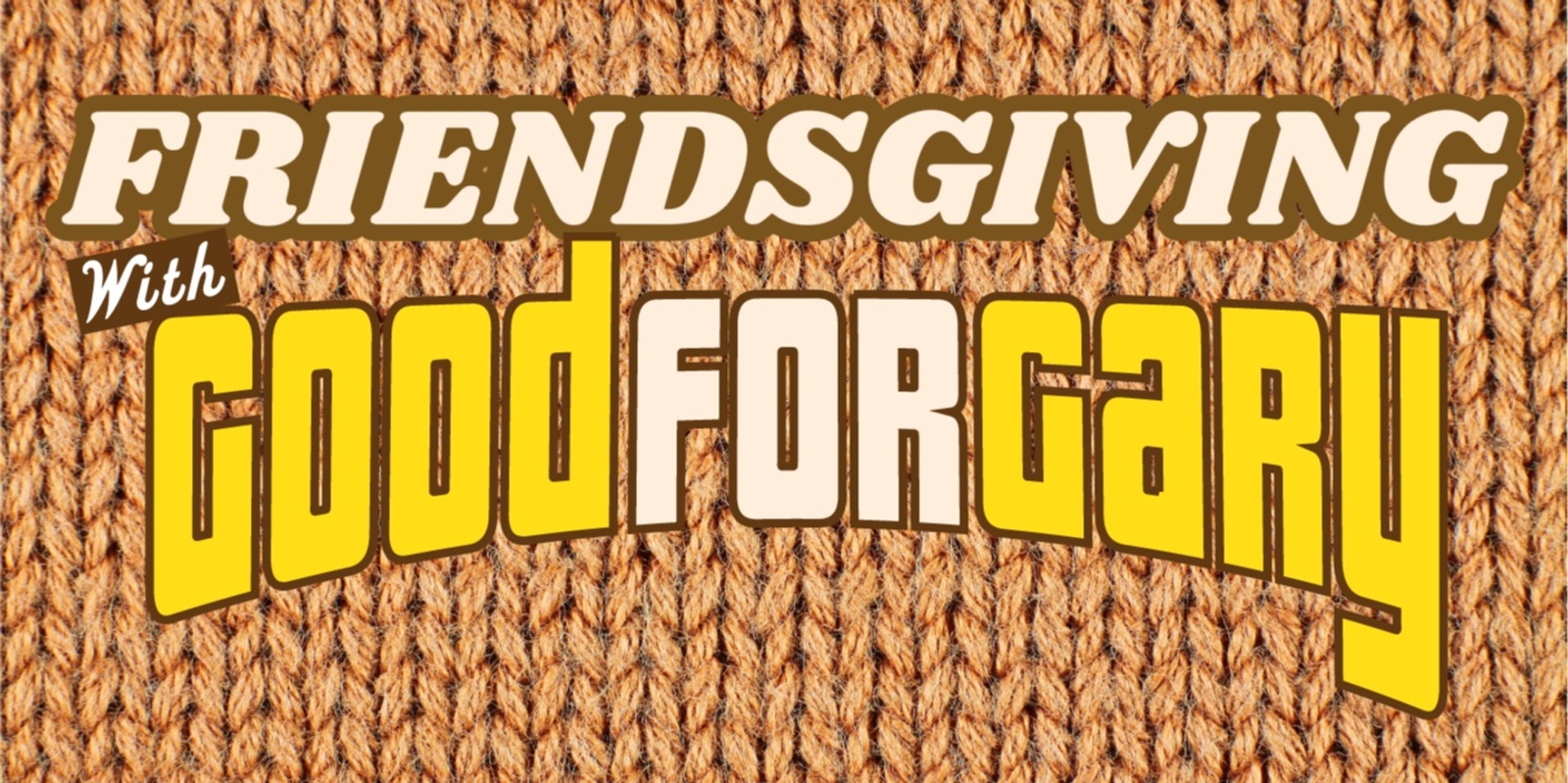 Banner image for FRIENDSGIVING with Good For Gary