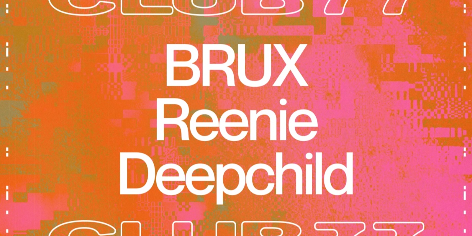 Banner image for Club 77 w/ BRUX, Reenie & Deepchild