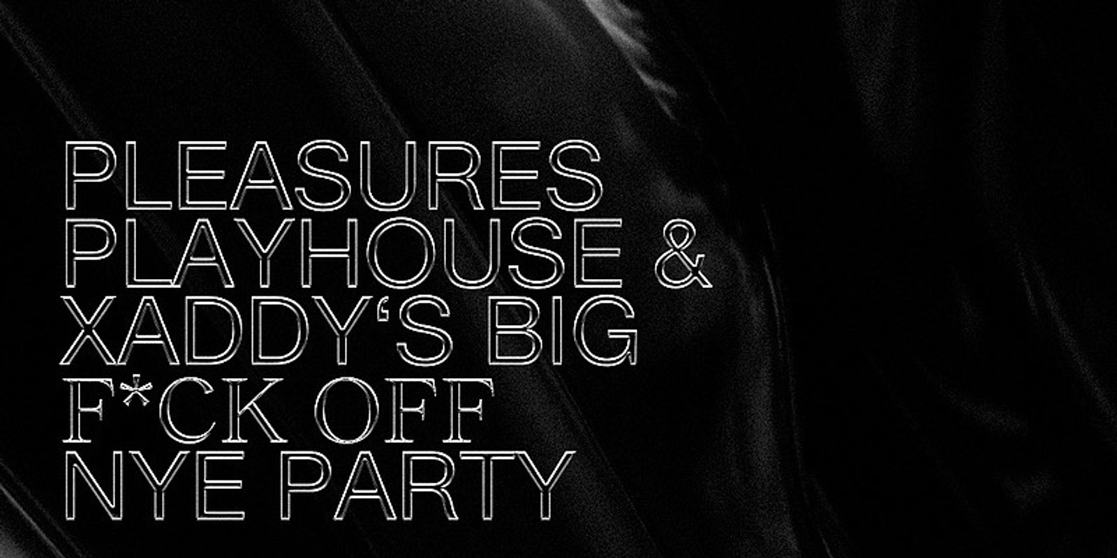 Banner image for Pleasures Playhouse & Xaddy’s Big F*ck off NYE Party.