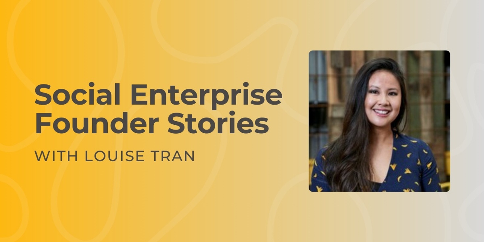 Banner image for Founder Stories - Louise Tran, Social Entrepreneur