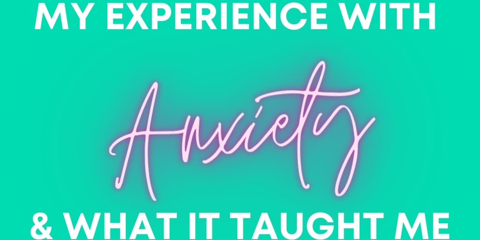Banner image for My experience with ANXIETY and what it taught me - Webinar