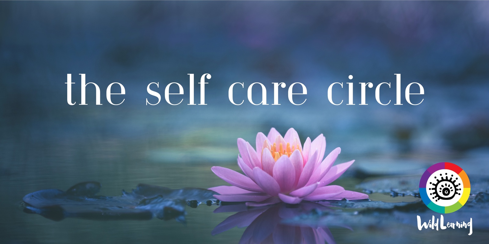 Banner image for Self Care Circle.  Creativity + relaxation at Wild Learning. 
