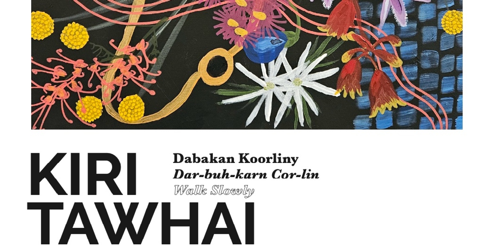 Banner image for Opening night of Dabakan Koorliny (Walk Slowly) by artist Kiri Tawhai