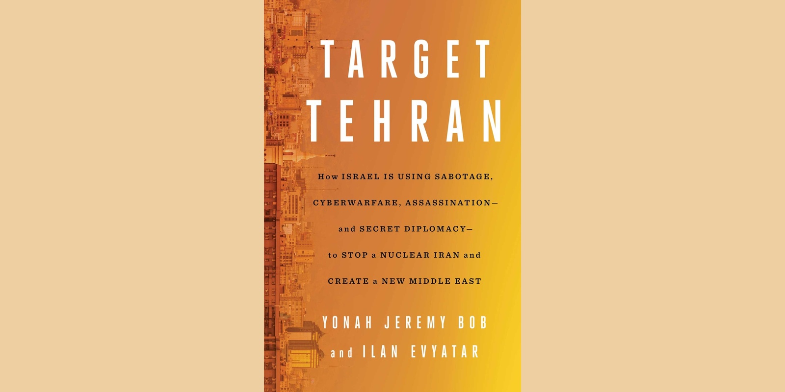 Banner image for "Target Tehran: How Israel Is Using Sabotage, Cyberwarfare, Assassination – and Secret Diplomacy – to Stop a Nuclear Iran and Create a New Middle East" - A Book Talk