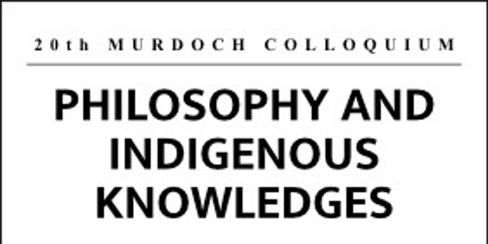 Banner image for 20th Murdoch Colloquium -  PHILOSOPHY AND INDIGENOUS KNOWLEDGES   