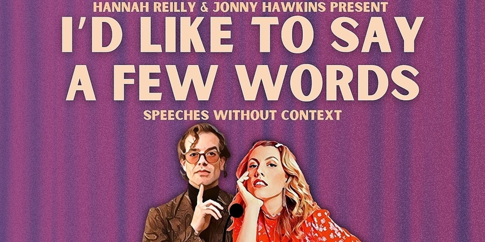 Banner image for HANNAH REILLY & JONNY HAWKINS PRESENT: I'D LIKE TO SAY A FEW WORDS