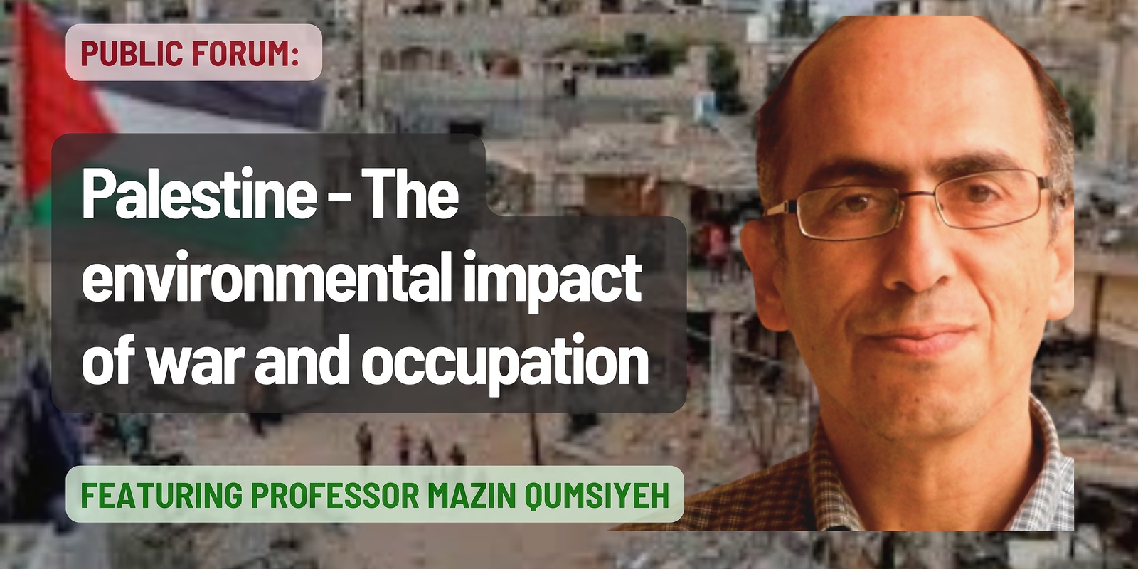 Banner image for Palestine: The Environmental Impacts of War and Occupation with Prof Mazin Qumisiyeh