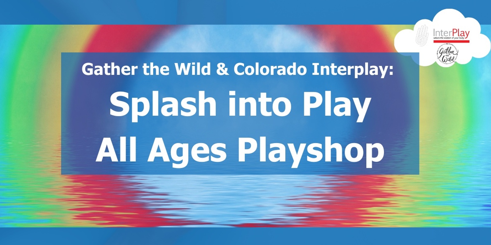 Banner image for Gather the Wild & InterPlay Colorado: Splash into Play!