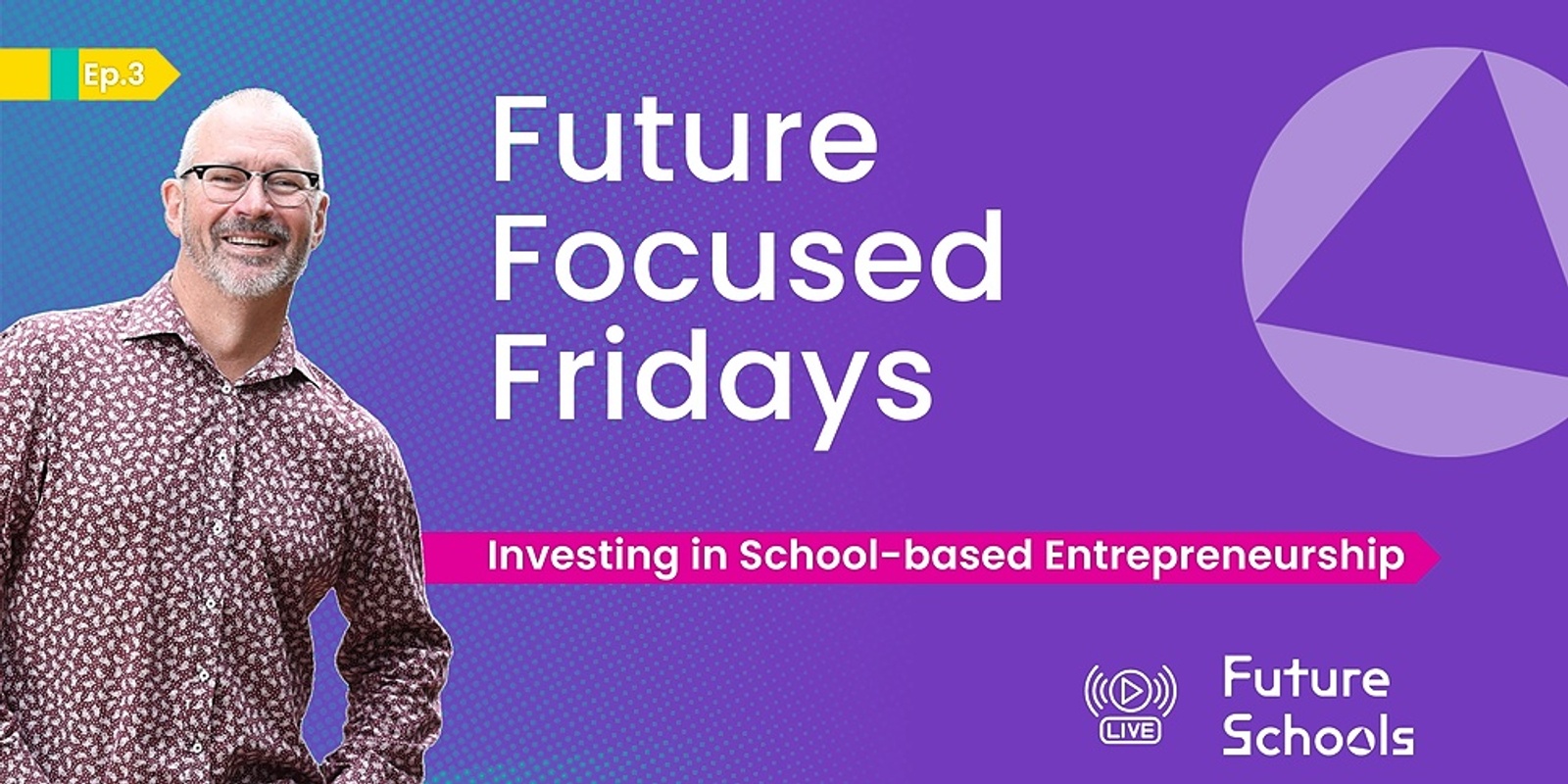 Banner image for Future Schools-  Future Focused Fridays with Peter Hutton Episode #3 Investing in school-based entrepreneurship