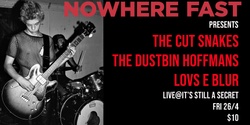 Banner image for Nowhere Fast presents The Cut Snakes/The Dustbin Hoffmans/Lovs é Blur  