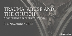 Banner image for the cooperative 2023 Conference | Trauma, Abuse and The Church - A Conference in Public Theology