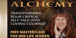 Banner image for Alchemy Free Masterclass session - Transforming Critical Self Talk into Loving Courage and Reclaim Your Inner Voice - For Women in Mid -Life 