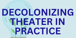 Banner image for Decolonizing Theater in Practice