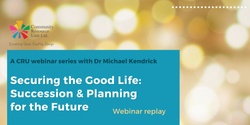 Banner image for Securing the Good Life: Succession & Planning for the Future : Webinar Replay