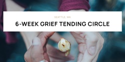 Banner image for 6-Week Grief Tending Circle