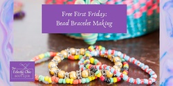 Banner image for Free First Friday: Bracelet Making