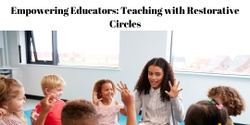 Banner image for Empowering Educators: Teaching with Restorative Circles
