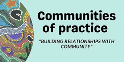 Banner image for Communities of practice: "Building relationships with community"