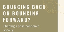 Banner image for Bouncing Back or Bouncing Forward? Shaping a post-pandemic society.