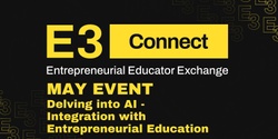 Banner image for E3 Connect MAY: Delving into AI -  Integration with Entrepreneurial Education