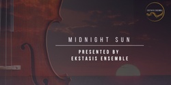 Banner image for Ekstasis Ensemble presents Midnight Sun