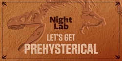 Banner image for Night Lab: Let's Get Prehysterical