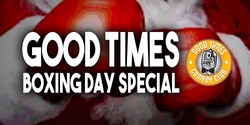 Banner image for Good Times Boxing Day Special