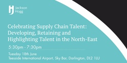 Banner image for Celebrating Supply Chain Talent: Developing, Retaining and Highlighting Talent in the North East