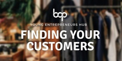 Banner image for Finding Your Customers | Young Entrepreneurs Hub 2023