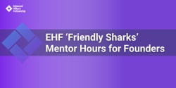 Banner image for EHF Friendly Sharks: Mentor Hours for Founders (April 2024)