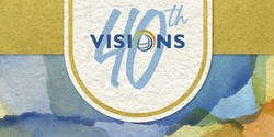 Banner image for VISIONS 40th Anniversary Sponsorship