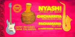 Banner image for Friday Fiesta : NYASH + CHICHARRITA + PACHAMAMA + DJs Frank Madrid + Buda