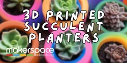 Banner image for 3D Printed Succulent Planters - Kids Workshop