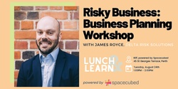 Banner image for Spacecubed presents Lunch & Learn featuring Delta Risk Solutions: Risky Business: Business Planning Workshop