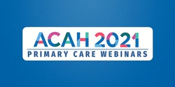 Banner image for ACAH Primary Care Webinar Series 2021