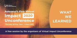 Banner image for "What we Learned": A free session by the organisers of New Zealand's First Virtual Impact Unconference