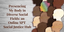 Banner image for Presencing My Body in Diverse Social Fields: An Online Social Presencing Theater Social Justice Hub 