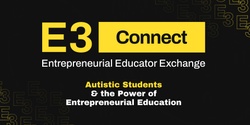 Banner image for E3 Connect April: Autistic Students & The Power of Entrepreneurial Education 