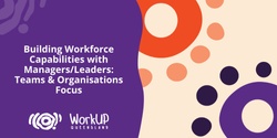 Banner image for Building Workforce Capabilities with Managers/Leaders: Teams & Organisations Focus (Online)