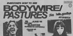 Banner image for BODYWIRE / PASTURES @ The Lord Gladstone ft. Hello, Goodbye Art Exhibition